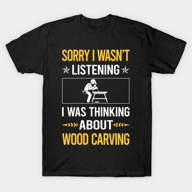 Sorry I Was Not Listening Wood Carving Woodcarving T-Shirt by Happy Life